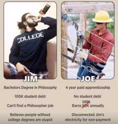 >he fell for the white collar memeBlue collar tradesmen are making 100k+. Unionized. Free healthcare...